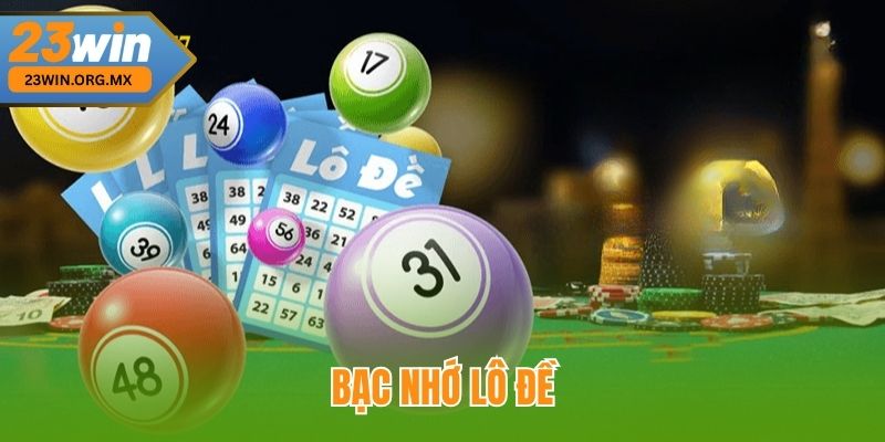Bạc Nhớ Lô Đề – Hướng Dẫn Toàn Tập Cho Người Chơi Từ A Đến Z Tại 23WIN Bạc Nhớ Lô Đề