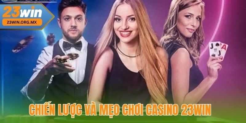 Casino 23WIN Nền Tảng Cá Cược Trực Tuyến Hàng Đầu Hiện Nay Chiến lược và Mẹo Chơi Casino 23WIN