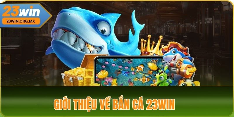 Bắn Cá 23WIN: Hướng Dẫn Cách Chơi Và Chiến Lược Tối Ưu Giới Thiệu Về Bắn Cá 23WIN
