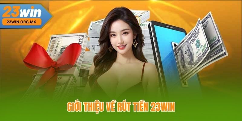 Hướng Dẫn Toàn Tập Rút Tiền 23WIN Nhanh Chóng, An Toàn Giới Thiệu Về Rút Tiền 23WIN