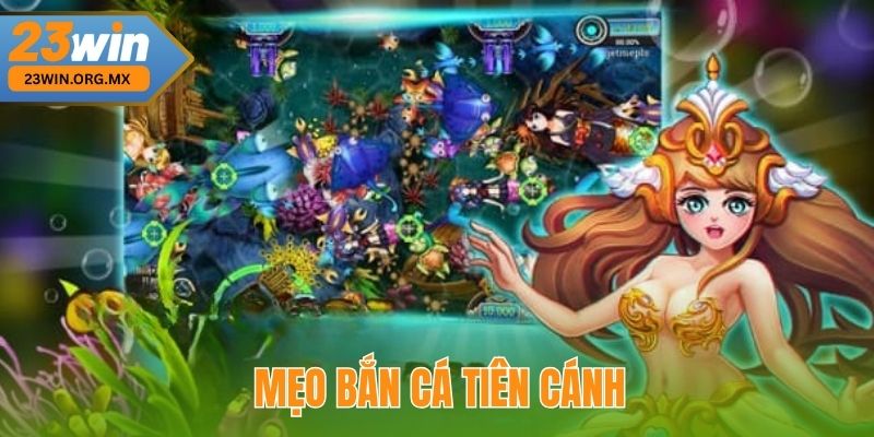Bắn Cá Tiên Cánh – Kinh Nghiệm Chơi, Chiến Thuật Và Mẹo Săn Thưởng Mẹo chơi Bắn Cá Tiên Cánh Tại 23Win