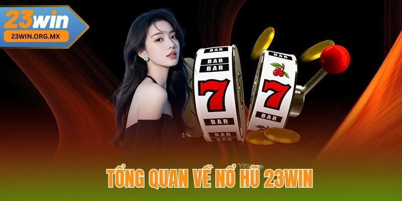 Nổ Hũ 23WIN: Bí Quyết Săn Thưởng Lớn Từ Cơ Bản Đến Nâng Cao Tổng Quan Về Nổ Hũ 23WIN